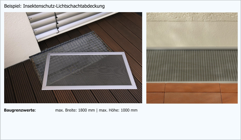 Beispiel: Insektenschutz-Lichtschachtabdeckung Baugrenzwerte: max. Breite: 1800 mm | max. Höhe: 1000 mm